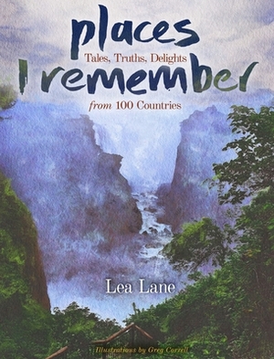 Places I Remember: Tales, Truths, Delights from 100 Countries by Lea Lane