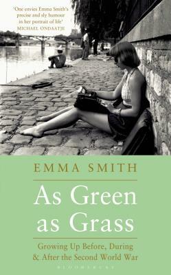 As Green as Grass: Growing Up Before, During & After the Second World War by Emma Smith