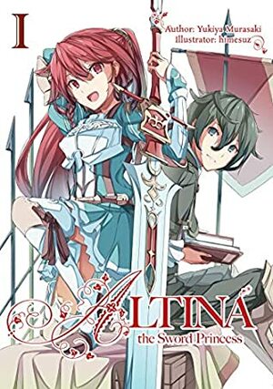 Altina the Sword Princess: Volume 1 by Roy Nukia, Yukiya Murasaki, himesuz