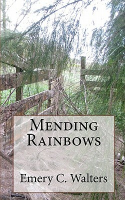 Mending Rainbows by Emery C. Walters