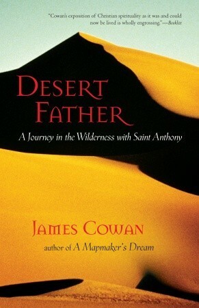 Desert Father: A Journey in the Wilderness with Saint Anthony by James Cowan