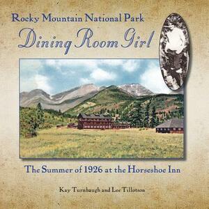 Rocky Mountain National Park Dining Room Girl: The Summer of 1926 at the Horseshoe Inn by Kay Turnbaugh, Lee Tillotson