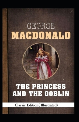 The Princess and the Goblin-Classic Edition( Illustrated) by George MacDonald