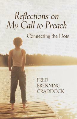 Reflections on My Call to Preach: Connecting the Dots by Fred Craddock