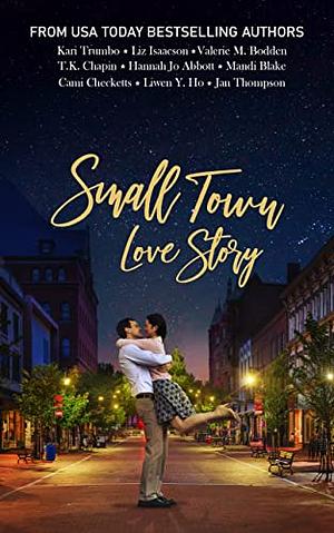 Small Town Love Story: 9 Small Stories by USA Today Bestselling Authors  by T.K. Chapin, Kari Trumbo, Mandi Blake, Hannah Jo Abbott, Valerie M. Bodden, Liwen Y. Ho, Cami Checketts, Liz Isaacson, Jan Thompson