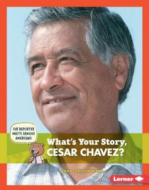 What's Your Story, Cesar Chavez? by Emma Carlson Berne