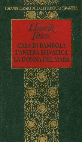 Casa di bambola / L'anitra selvatica / La donna del mare by Henrik Ibsen, Piero Monaci