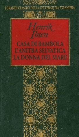 Casa di bambola / L'anitra selvatica / La donna del mare by Piero Monaci, Henrik Ibsen