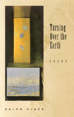 Turning Over the Earth: Poems by Ralph Black