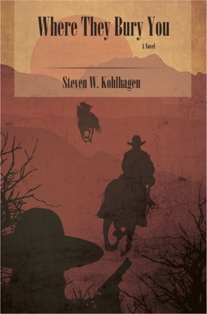 Where They Bury You by Steven W. Kohlhagen