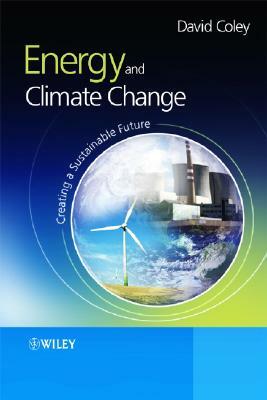 Energy and Climate Change: Creating a Sustainable Future by David Coley