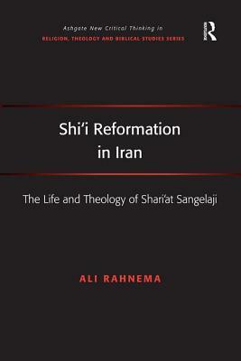 Shi'i Reformation in Iran: The Life and Theology of Shari'at Sangelaji by Ali Rahnema