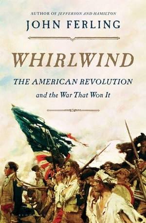 Whirlwind: The American Revolution and the War That Won It by John Ferling