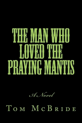 The Man Who Loved The Praying Mantis by Tom McBride