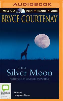 The Silver Moon: Reflections on Life, Death and Writing by Bryce Courtenay