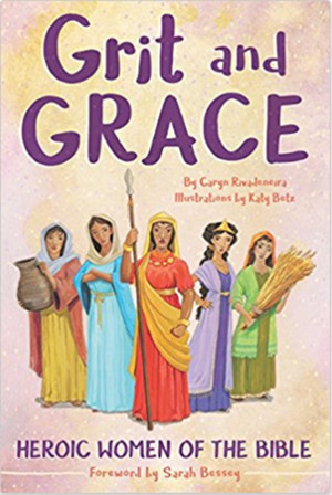Grit and Grace: Heroic Women of the Bible by Caryn Rivadeneira, Katy Betz