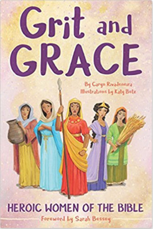 Grit and Grace: Heroic Women of the Bible by Caryn Rivadeneira, Katy Betz