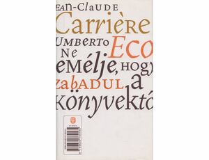 Ne remélje, hogy megszabadul a könyvektől by Jean-Claude Carrière, Umberto Eco