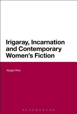 Irigaray, Incarnation and Contemporary Women's Fiction by Abigail