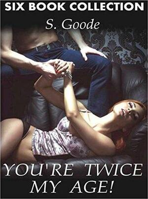 You're Twice My Age!: Heated 6 Book Set by S. Goode