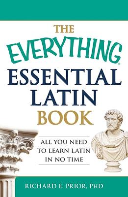 The Everything Essential Latin Book: All You Need to Learn Latin in No Time by Richard E. Prior