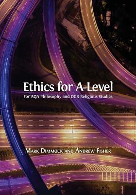 Ethics for A-Level by Mark Dimmock, Andrew Fisher