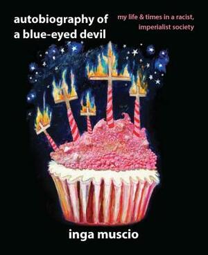 Autobiography of a Blue-Eyed Devil: My Life and Times in a Racist, Imperialist Society by Inga Muscio