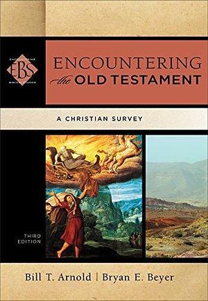 Encountering the Old Testament (Encountering Biblical Studies): A Christian Survey by Bill T. Arnold, Bill T. Arnold, Bryan E. Beyer