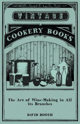 The Art of Wine-Making in All its Branches by David Booth