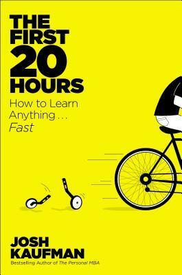 The First 20 Hours: How to Learn Anything...Fast by Josh Kaufman