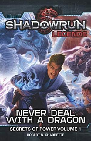 Shadowrun Legends: Never Deal with a Dragon: Secrets of Power, Volume 1 by Robert N. Charrette