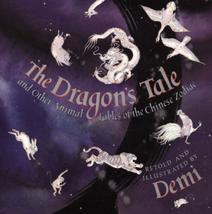 The Dragon's Tale: and Other Animal Fables of the Chinese Zodiac by Demi