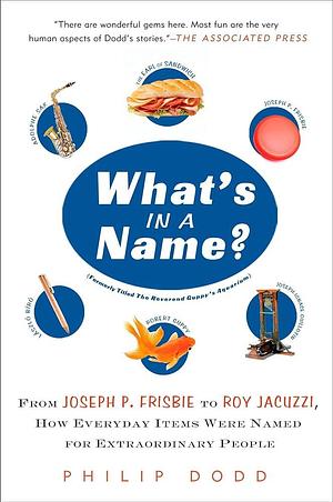 What's in a Name?: From Joseph P. Frisbie to Roy Jacuzzi, How Everyday Items Were Named for Extraordinary People by Philip Dodd