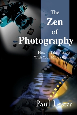 The Zen of Photography: How to Take Pictures with Your Mind's Camera by Paul Martin Lester