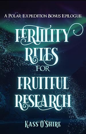 Fertility Rites for Fruitful Research by Kass O'Shire