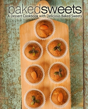 Baked Sweets: A Dessert Cookbook with Delicious Baked Sweets (2nd Edition) by Booksumo Press