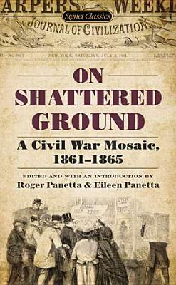 On Shattered Ground: A Civil War Mosaic, 1861-1865 by Roger Panetta, Eileen Panetta