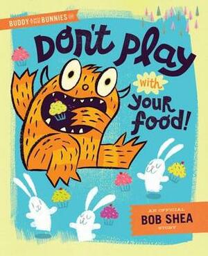 Buddy and the Bunnies: In Don't Play with Your Food by Bob Shea