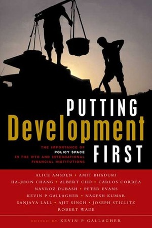 Putting Development First: The Importance of Policy Space in the WTO and International Financial Institutions by Kevin P. Gallagher