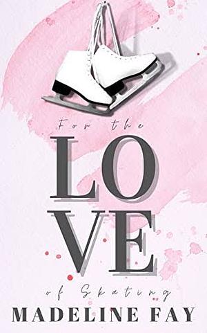 For the love of skating  by Madeline Fay