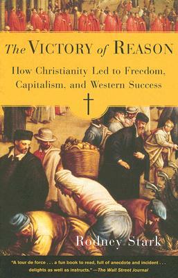 The Victory of Reason: How Christianity Led to Freedom, Capitalism, and Western Success by Rodney Stark