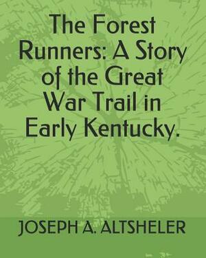 The Forest Runners: A Story of the Great War Trail in Early Kentucky. by Joseph a. Altsheler