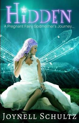 Hidden: A Pregnant Fairy Godmother's Journey... by Joynell Schultz