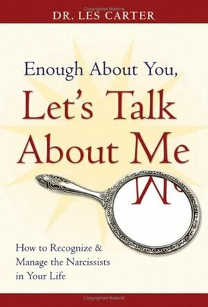 Enough about You, Let's Talk about Me: How to Recognize and Manage the Narcissists in Your Life by Les Carter
