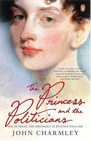 The Princess and the Politicians: Sex Intrigue And Diplomacy 1812 To 1840 by John Charmley