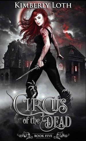 Circus of the Dead: Book Five by Kimberly Loth