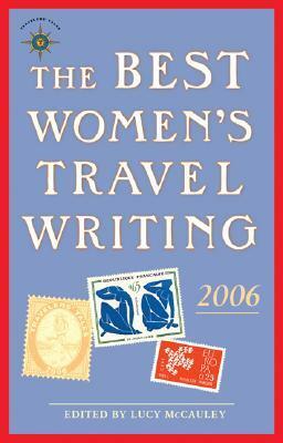 The Best Women's Travel Writing 2006: True Stories from Around the World by Lucy McCauley