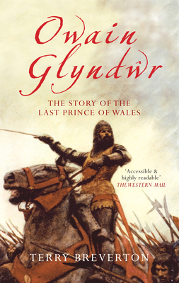 Owain Glyndwr: The Story of the Last Prince of Wales by Terry Breverton