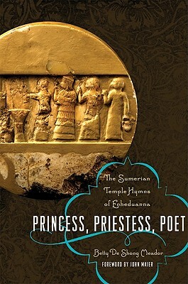 Princess, Priestess, Poet: The Sumerian Temple Hymns of Enheduanna by Betty de Shong Meador