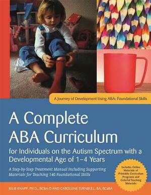 A Complete ABA Curriculum for Individuals on the Autism Spectrum with a Developmental Age of 1-4 Years: A Step-by-Step Treatment Manual Including Supporting Materials for Teaching 140 Foundational Skill by Julie Knapp